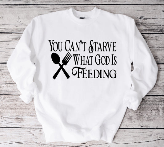 You Can’t Starve Sweatshirt